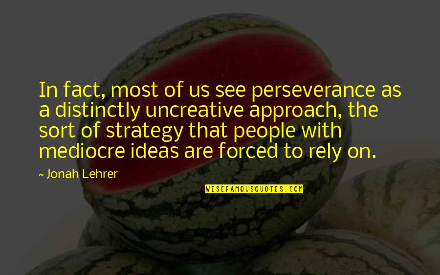 A Perseverance Quotes By Jonah Lehrer: In fact, most of us see perseverance as