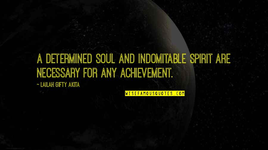 A Perseverance Quotes By Lailah Gifty Akita: A determined soul and indomitable spirit are necessary