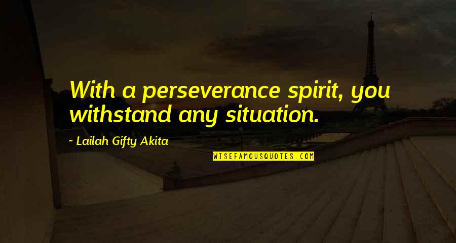 A Perseverance Quotes By Lailah Gifty Akita: With a perseverance spirit, you withstand any situation.