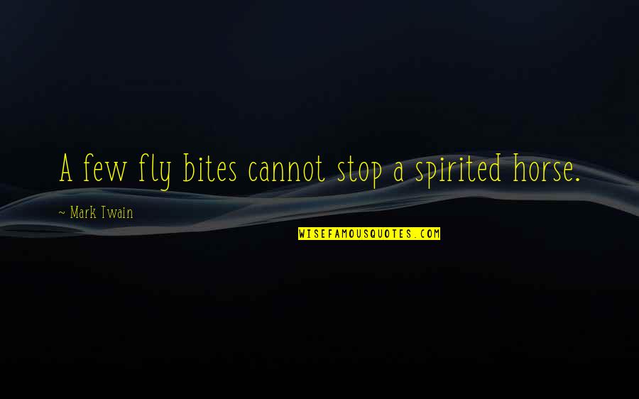 A Perseverance Quotes By Mark Twain: A few fly bites cannot stop a spirited
