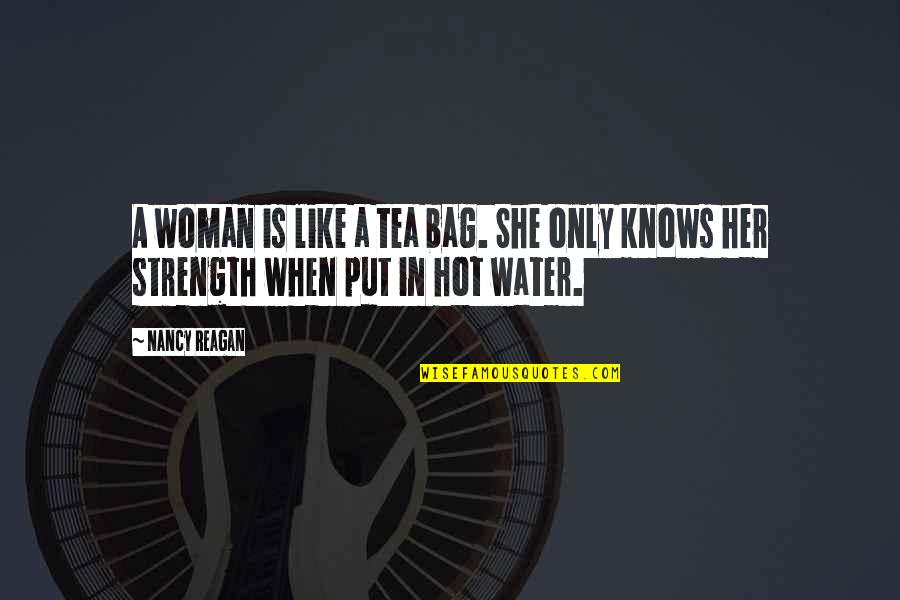 A Perseverance Quotes By Nancy Reagan: A woman is like a tea bag. She
