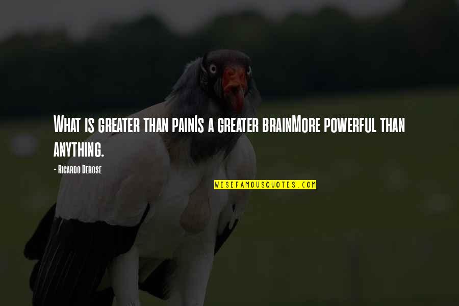 A Perseverance Quotes By Ricardo Derose: What is greater than painIs a greater brainMore