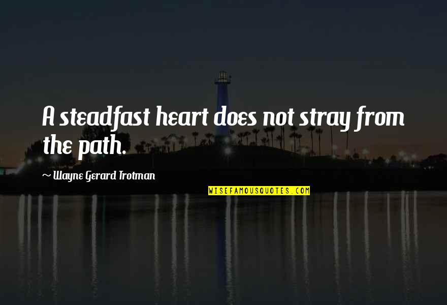 A Perseverance Quotes By Wayne Gerard Trotman: A steadfast heart does not stray from the