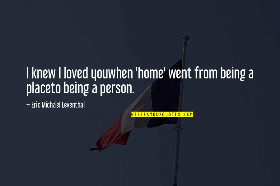 A Person Being Home Quotes By Eric Micha'el Leventhal: I knew I loved youwhen 'home' went from