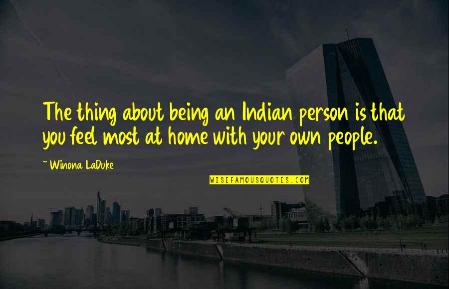 A Person Being Home Quotes By Winona LaDuke: The thing about being an Indian person is