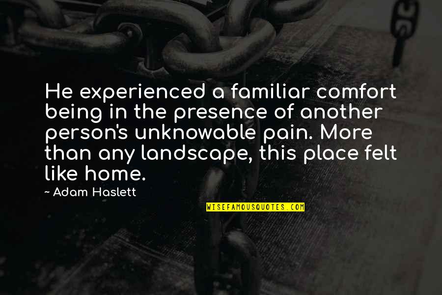 A Person Being Your Home Quotes By Adam Haslett: He experienced a familiar comfort being in the
