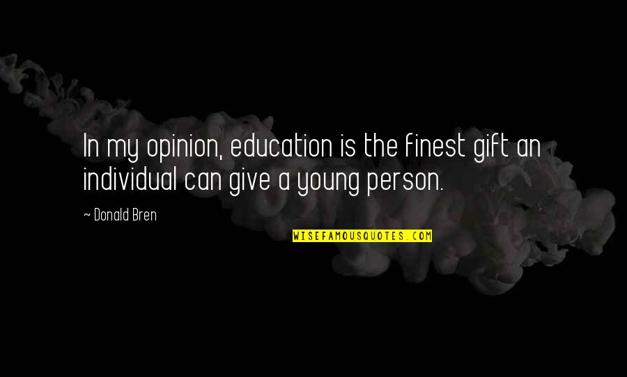 A Person Can Only Give So Much Quotes By Donald Bren: In my opinion, education is the finest gift