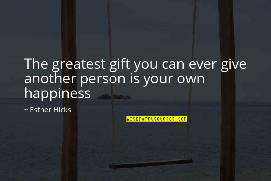 A Person Can Only Give So Much Quotes By Esther Hicks: The greatest gift you can ever give another