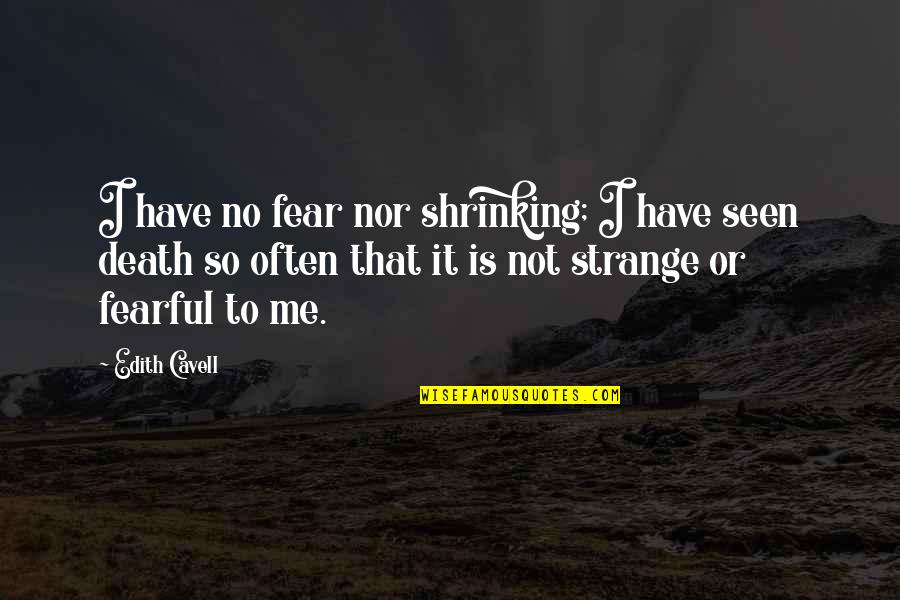A Person Coming Into Your Life Quotes By Edith Cavell: I have no fear nor shrinking; I have