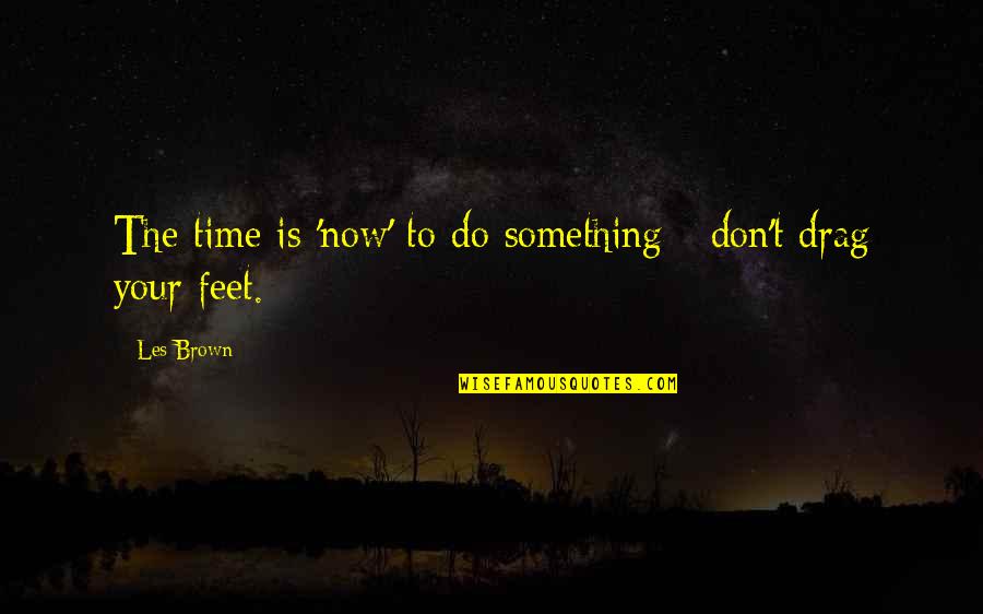 A Person Coming Into Your Life Quotes By Les Brown: The time is 'now' to do something -