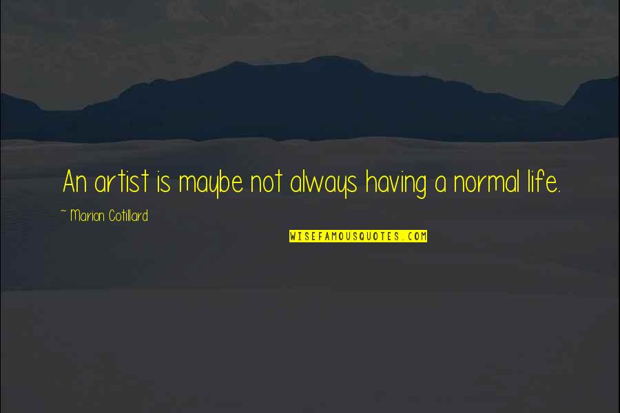 A Person Coming Into Your Life Quotes By Marion Cotillard: An artist is maybe not always having a