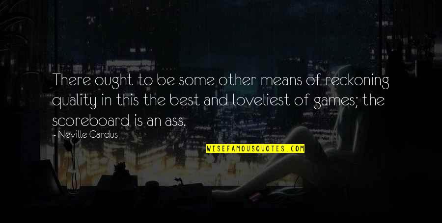 A Person Coming Into Your Life Quotes By Neville Cardus: There ought to be some other means of