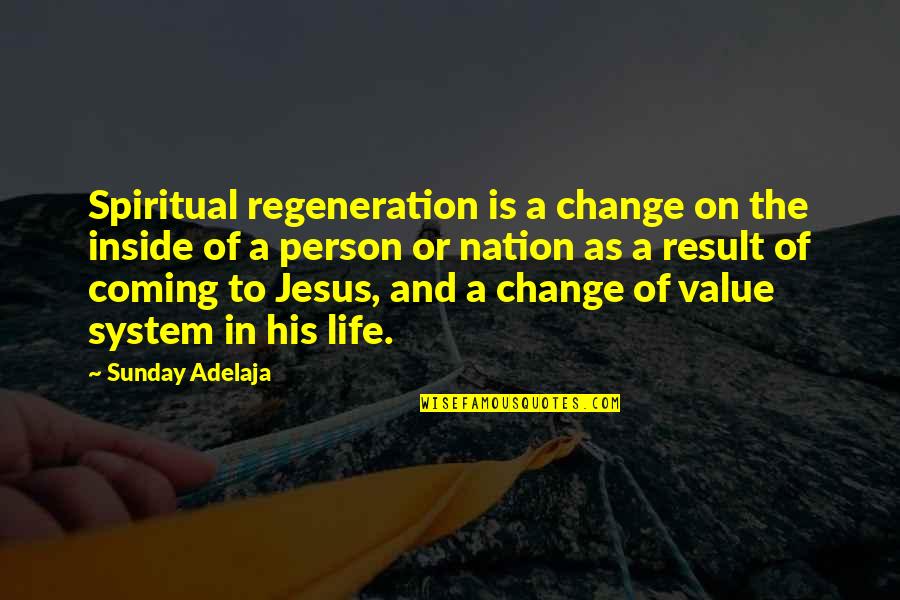 A Person Coming Into Your Life Quotes By Sunday Adelaja: Spiritual regeneration is a change on the inside