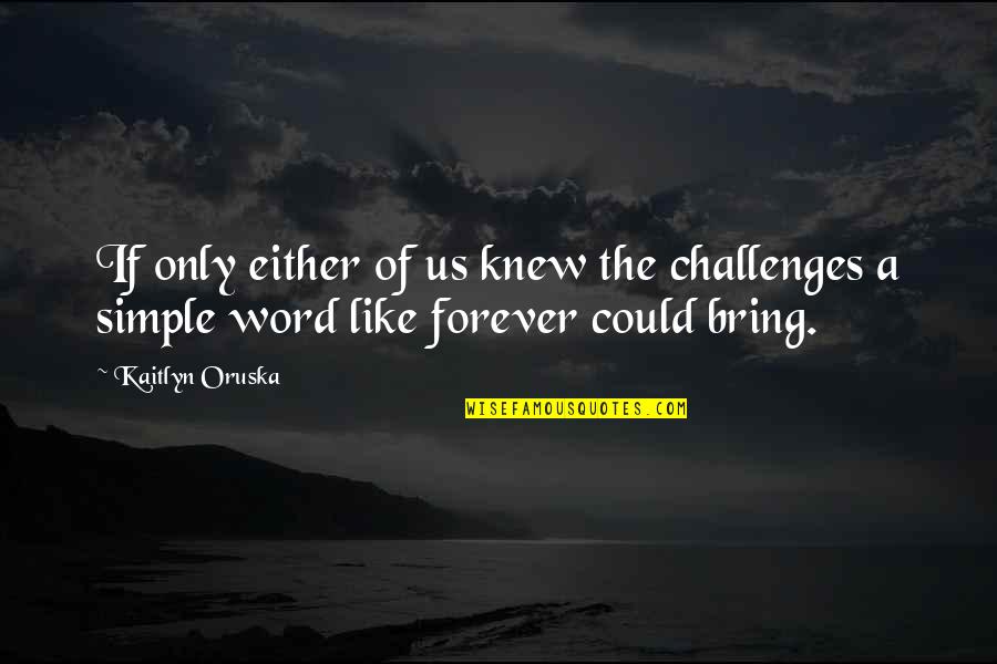 A Person Dying Young Quotes By Kaitlyn Oruska: If only either of us knew the challenges