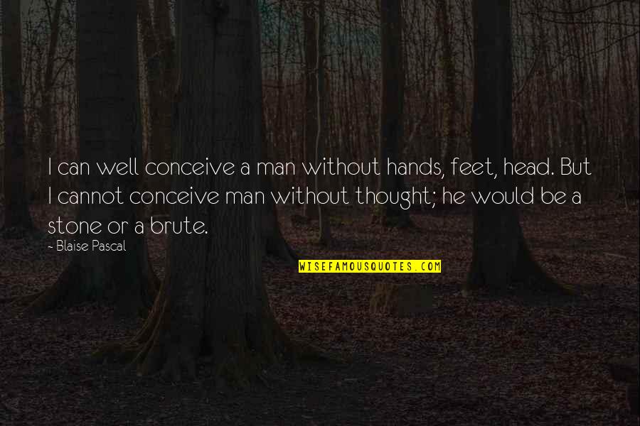 A Person Impact On Your Life Quotes By Blaise Pascal: I can well conceive a man without hands,