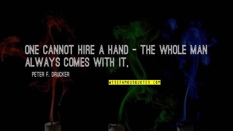 A Person Impact On Your Life Quotes By Peter F. Drucker: One cannot hire a hand - the whole