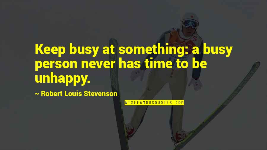 A Person Is Never Too Busy Quotes By Robert Louis Stevenson: Keep busy at something: a busy person never