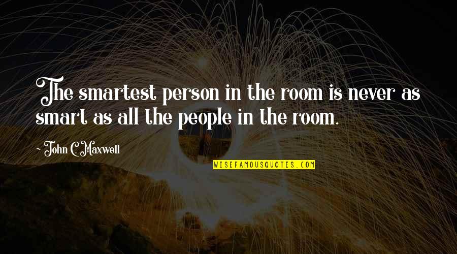 A Person Is Smart People Are Quotes By John C. Maxwell: The smartest person in the room is never