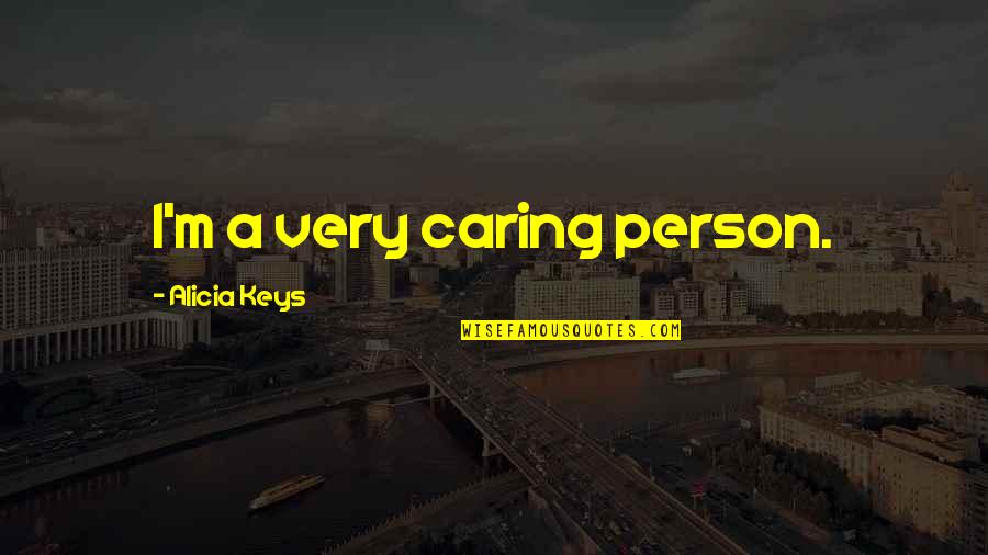 A Person Not Caring Quotes By Alicia Keys: I'm a very caring person.