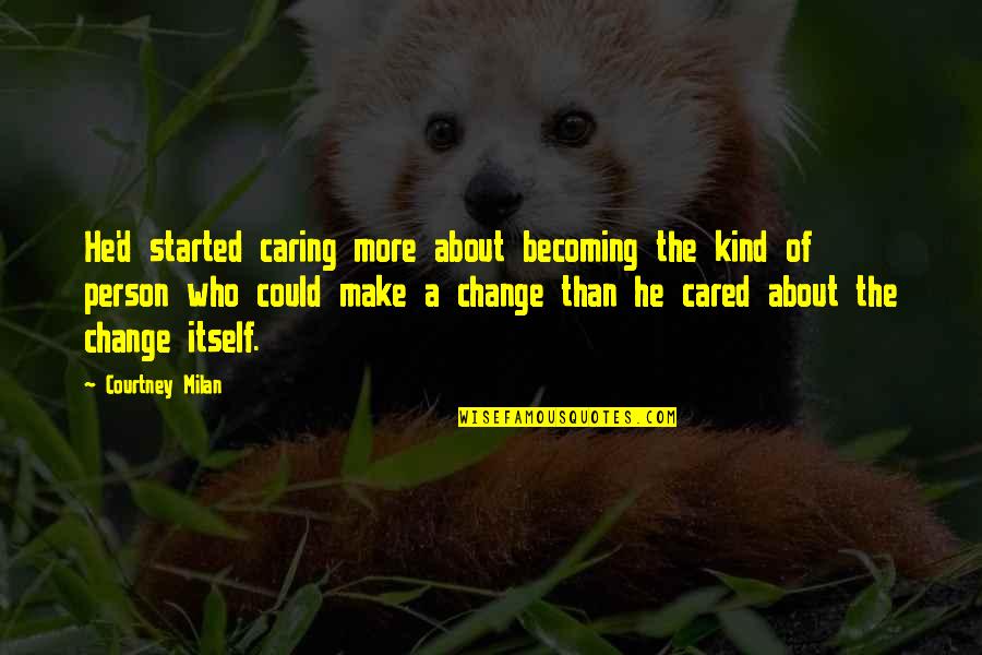 A Person Not Caring Quotes By Courtney Milan: He'd started caring more about becoming the kind