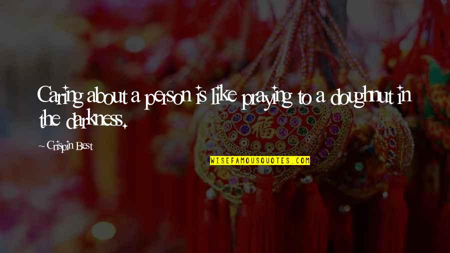 A Person Not Caring Quotes By Crispin Best: Caring about a person is like praying to