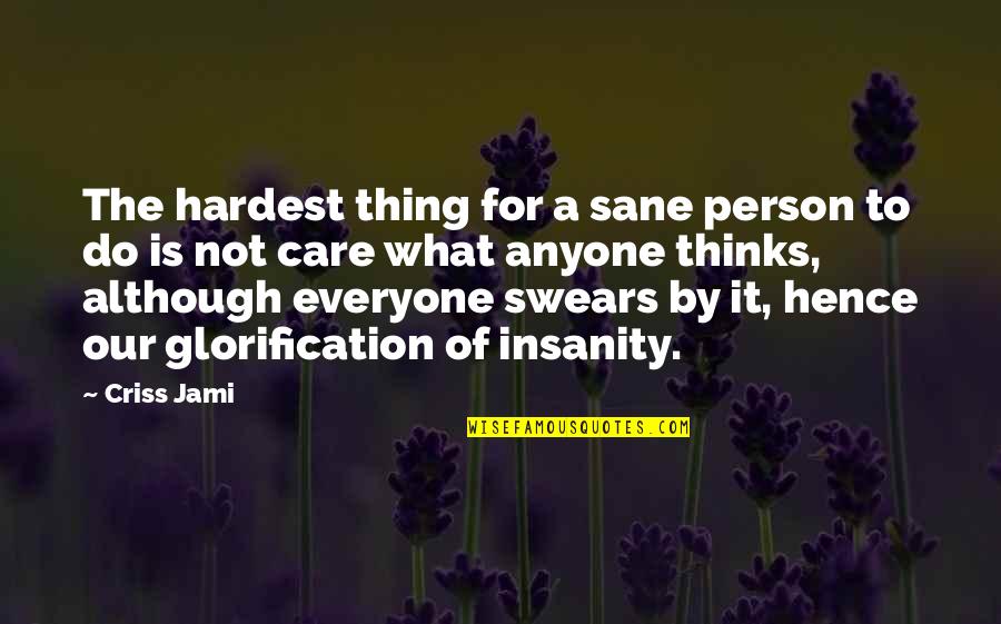 A Person Not Caring Quotes By Criss Jami: The hardest thing for a sane person to