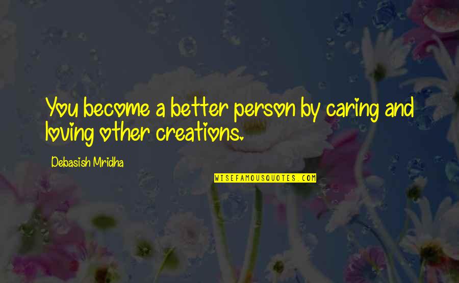 A Person Not Caring Quotes By Debasish Mridha: You become a better person by caring and