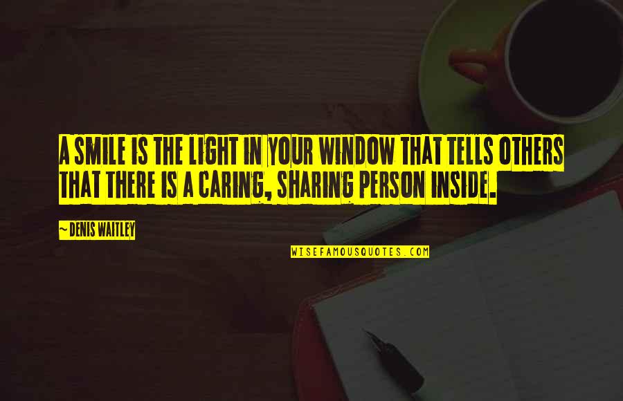 A Person Not Caring Quotes By Denis Waitley: A smile is the light in your window