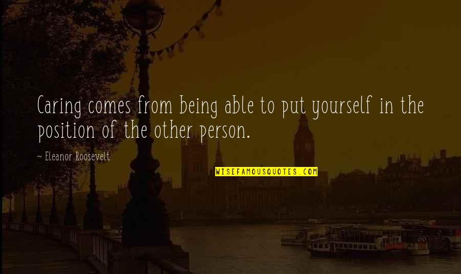A Person Not Caring Quotes By Eleanor Roosevelt: Caring comes from being able to put yourself