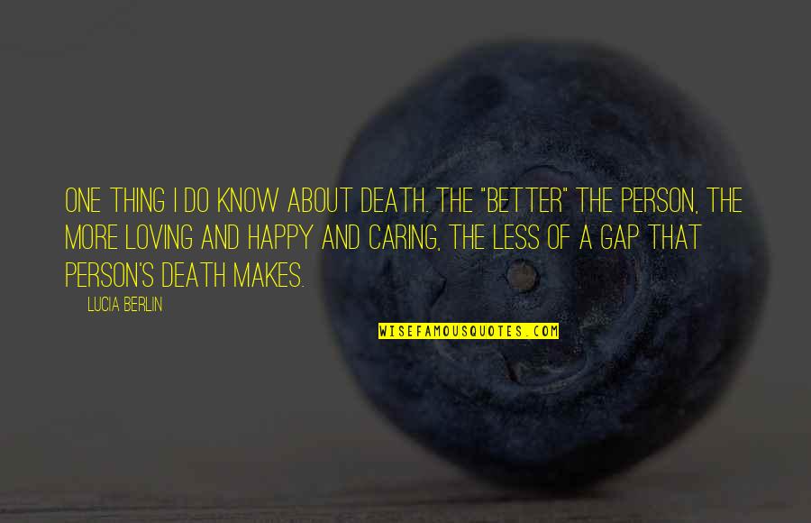 A Person Not Caring Quotes By Lucia Berlin: One thing I do know about death. The