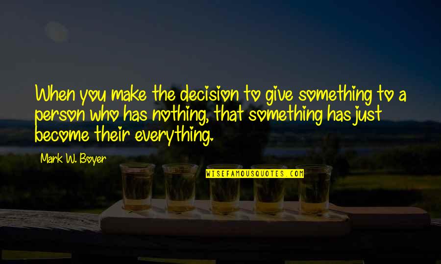 A Person Not Caring Quotes By Mark W. Boyer: When you make the decision to give something