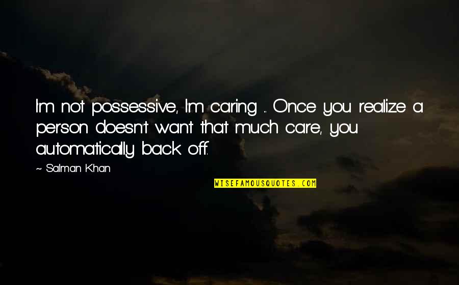 A Person Not Caring Quotes By Salman Khan: I'm not possessive, I'm caring ... Once you
