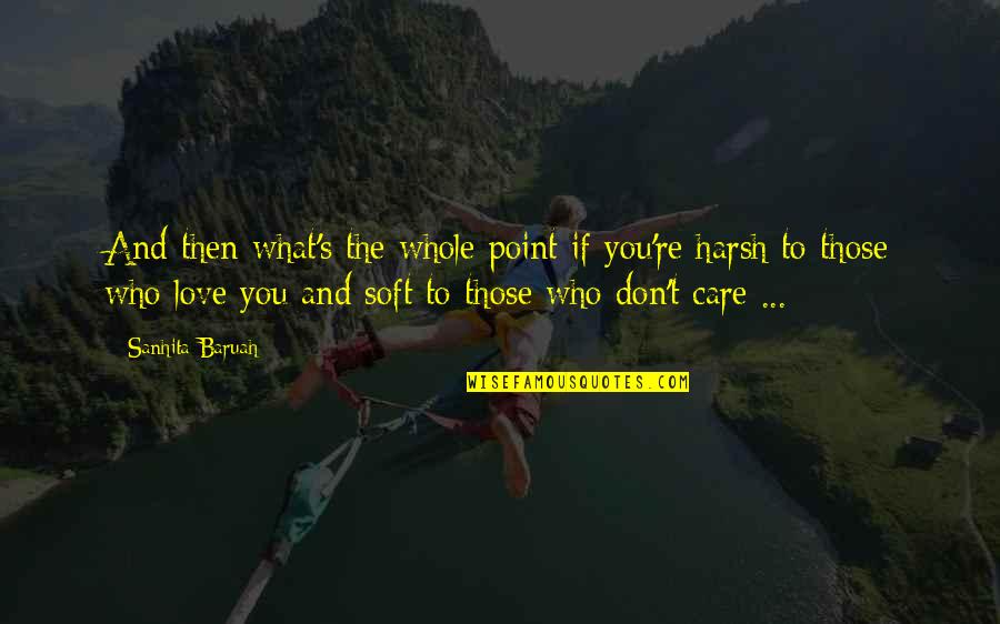 A Person Not Caring Quotes By Sanhita Baruah: And then what's the whole point if you're