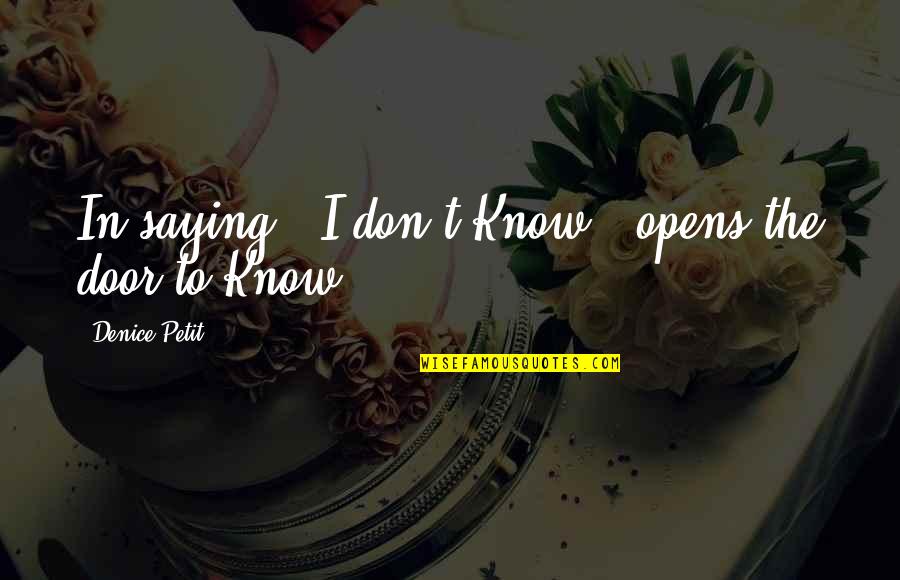 A Person Not Liking You Back Quotes By Denice Petit: In saying " I don't Know." opens the