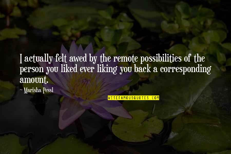 A Person Not Liking You Back Quotes By Marisha Pessl: I actually felt awed by the remote possibilities
