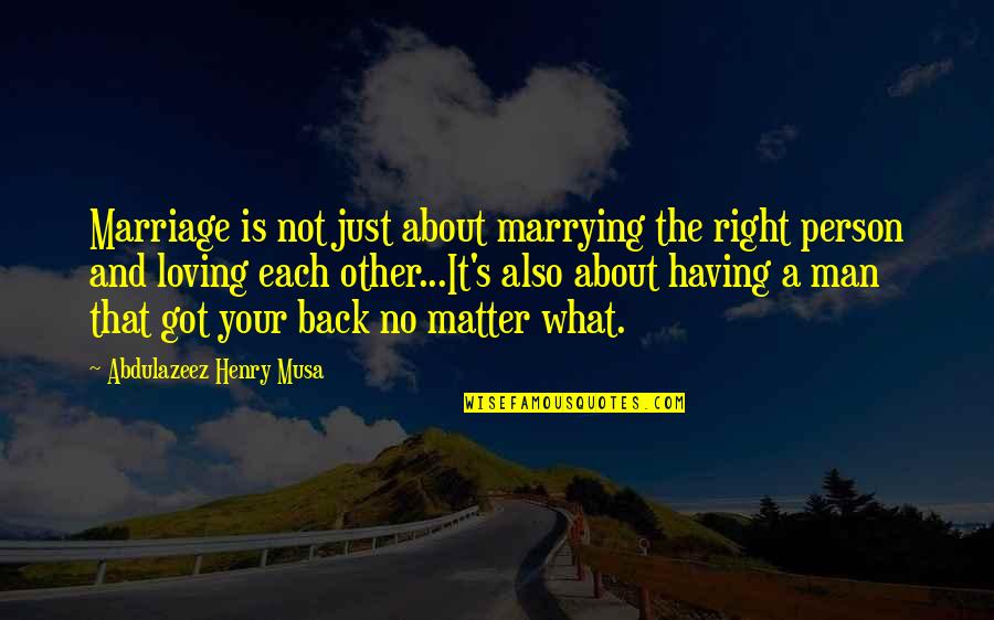 A Person Not Loving You Back Quotes By Abdulazeez Henry Musa: Marriage is not just about marrying the right