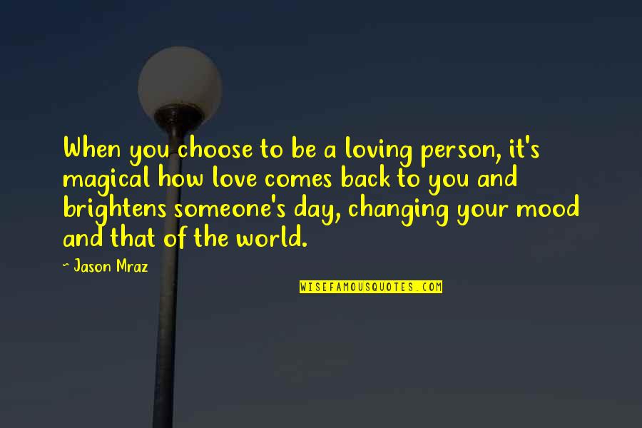A Person Not Loving You Back Quotes By Jason Mraz: When you choose to be a loving person,