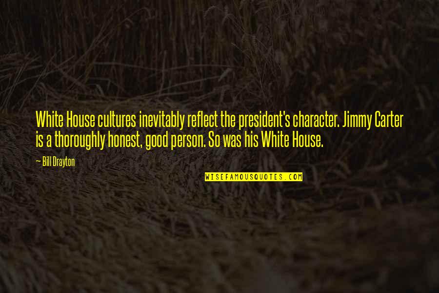 A Person Of Good Character Quotes By Bill Drayton: White House cultures inevitably reflect the president's character.
