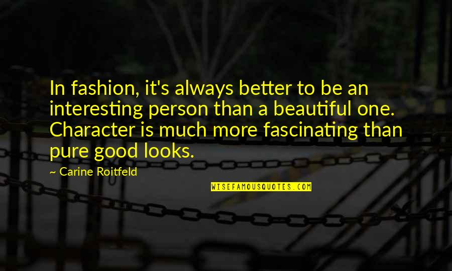 A Person Of Good Character Quotes By Carine Roitfeld: In fashion, it's always better to be an