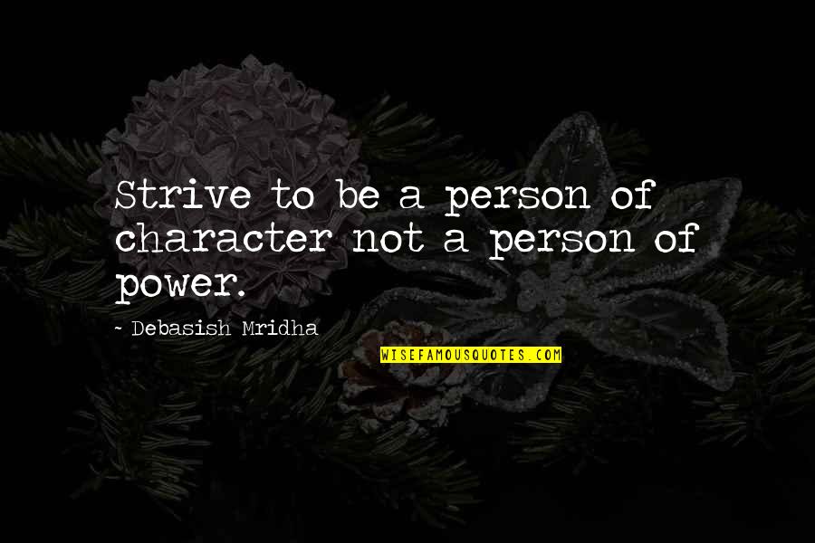 A Person Of Good Character Quotes By Debasish Mridha: Strive to be a person of character not