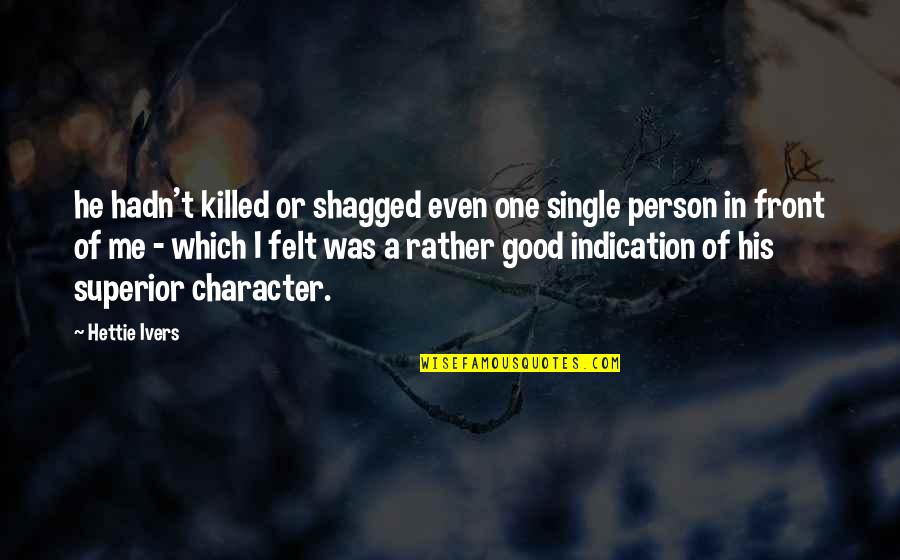 A Person Of Good Character Quotes By Hettie Ivers: he hadn't killed or shagged even one single