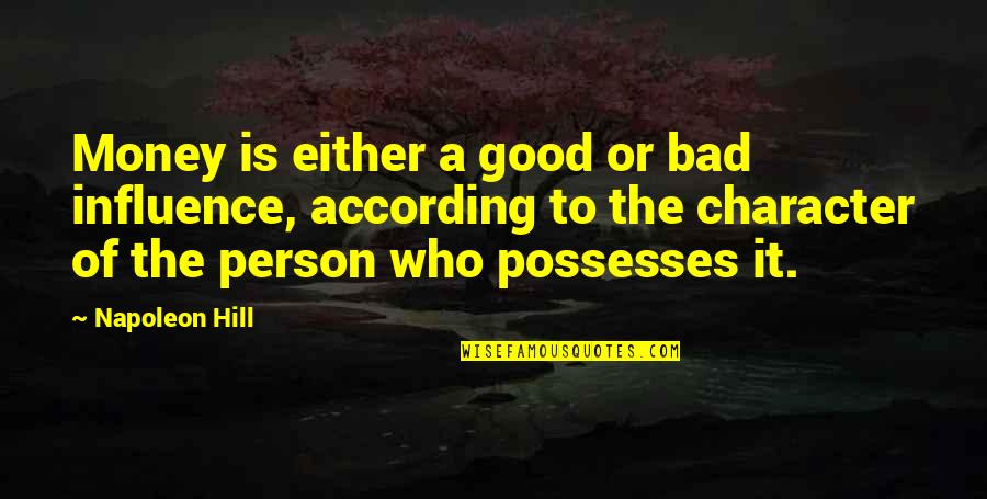A Person Of Good Character Quotes By Napoleon Hill: Money is either a good or bad influence,
