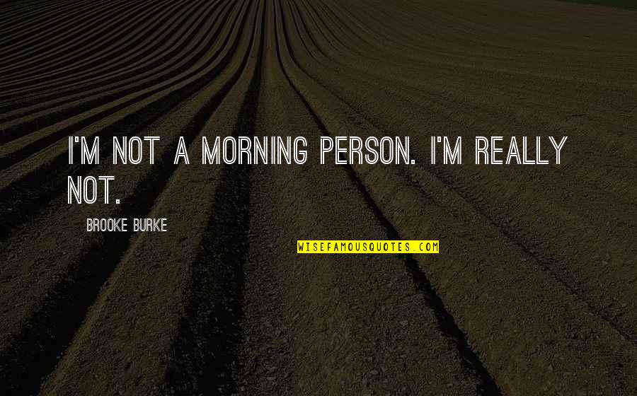 A Person Quotes By Brooke Burke: I'm not a morning person. I'm really not.