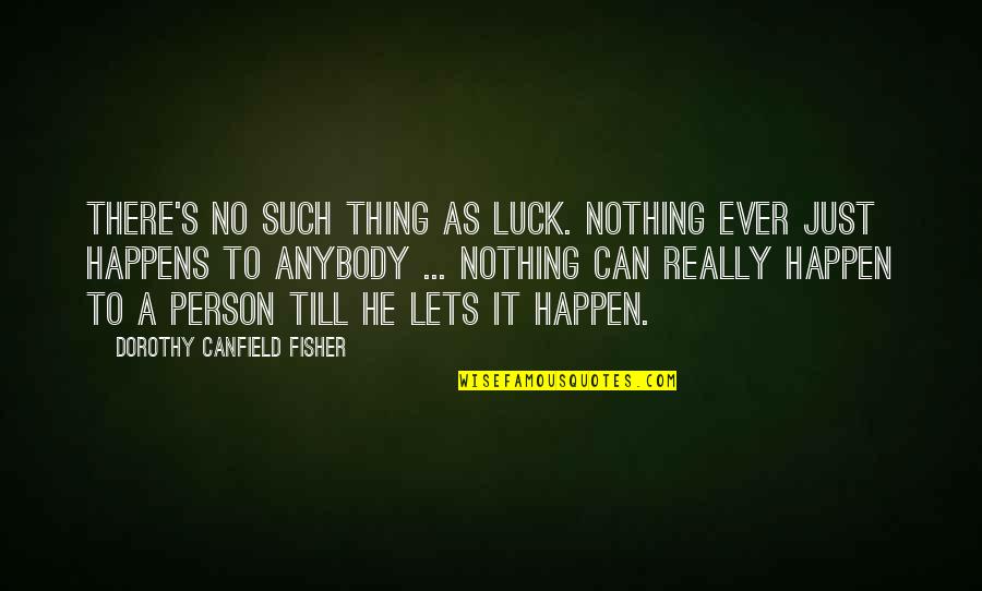 A Person Quotes By Dorothy Canfield Fisher: There's no such thing as luck. Nothing ever