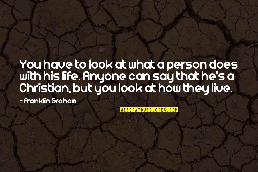 A Person Quotes By Franklin Graham: You have to look at what a person