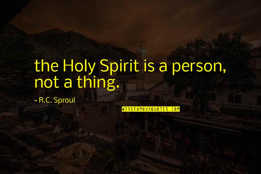 A Person Quotes By R.C. Sproul: the Holy Spirit is a person, not a