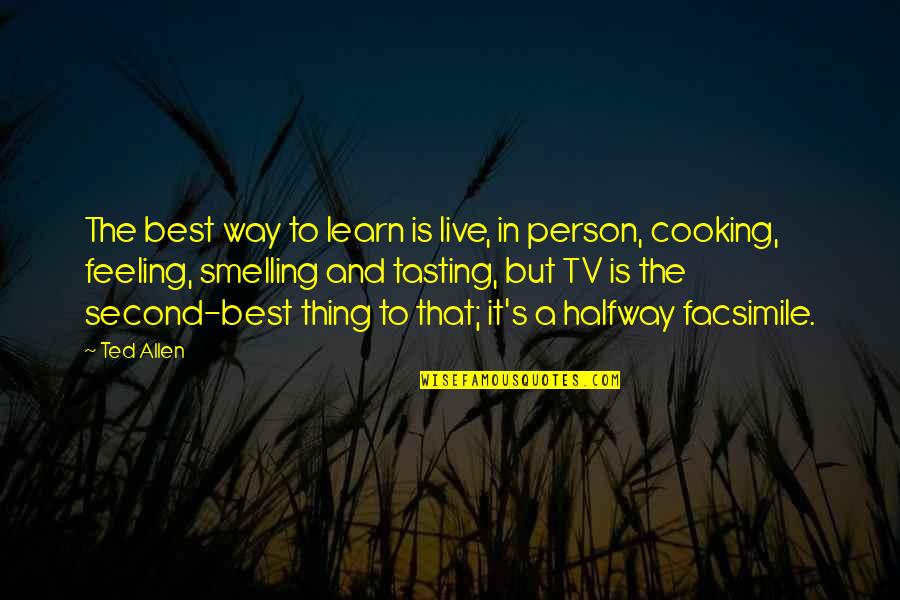 A Person Quotes By Ted Allen: The best way to learn is live, in