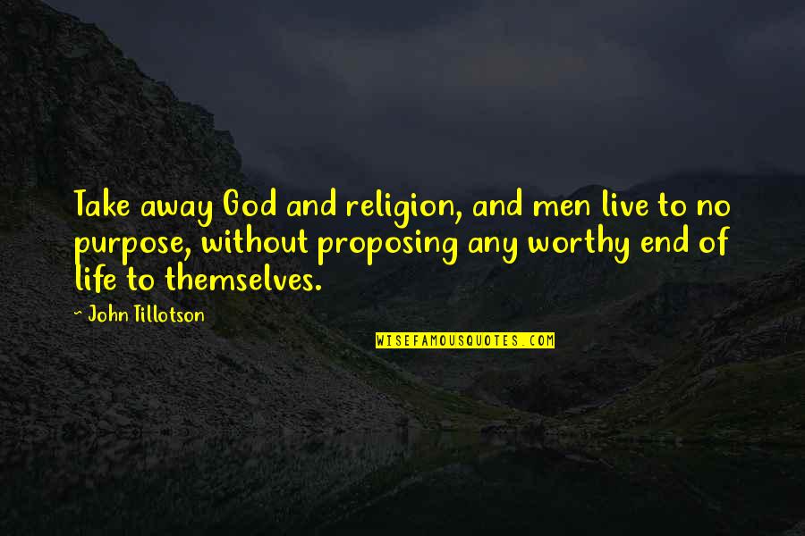 A Person Who Brags Quotes By John Tillotson: Take away God and religion, and men live A Person Who Brags Quotes By John Tillotson: Take away God and religion, and men live
