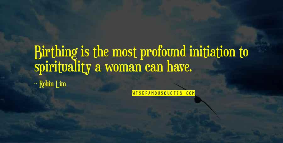 A Person Who Brags Quotes By Robin Lim: Birthing is the most profound initiation to spirituality