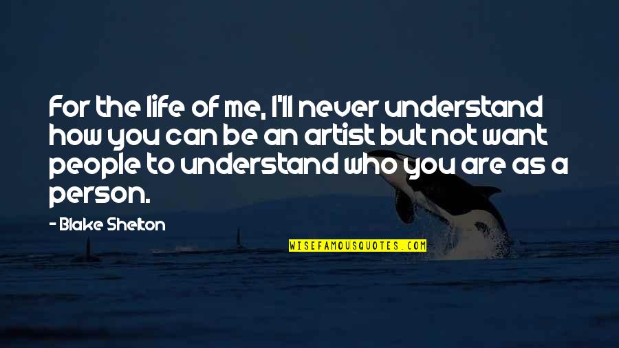 A Person Who Can Understand Quotes By Blake Shelton: For the life of me, I'll never understand